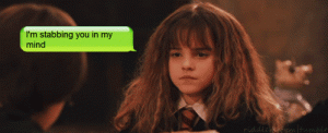 Hermione stabbing you with her mind.
